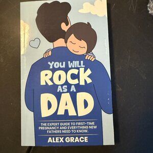 You Will Rock As a DAD The Expert Guide to New Fathers By Alex grace